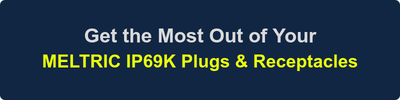 Get the Most Out of Your MELTRIC IP69K Plugs & Receptacles Banner Image